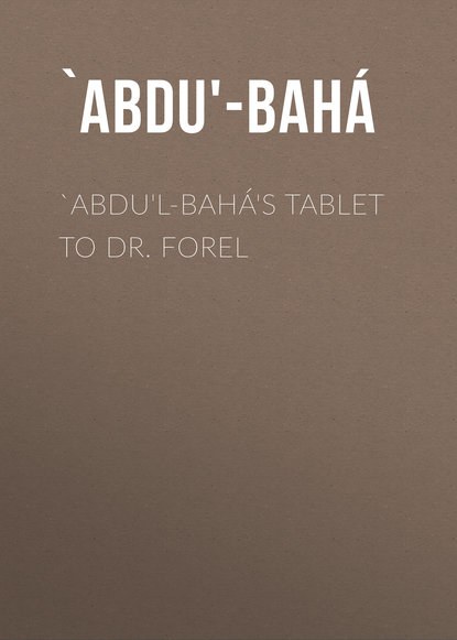 `Abdu'l-Bahá's Tablet to Dr. Forel (`Abdu'-Bahá). 