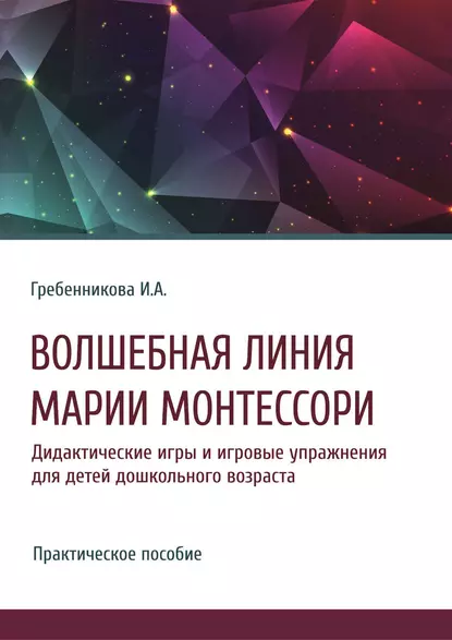 Обложка книги Волшебная линия Марии Монтессори. Дидактические игры и игровые упражнения для детей дошкольного возраста, Ирина Гребенникова