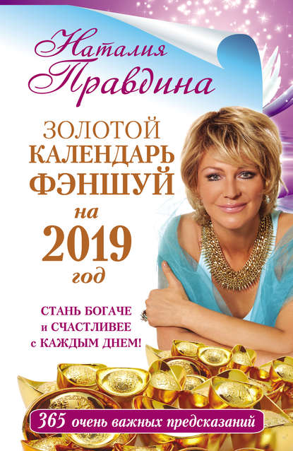 Наталия Борисовна Правдина - Золотой календарь фэншуй на 2019 год. 365 очень важных предсказаний. Стань богаче и счастливее с каждым днем!