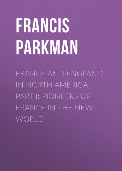 France and England in North America, Part I: Pioneers of France in the New World (Francis Parkman). 