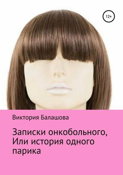 Записки онкобольного, или История одного парика - Виктория Балашова