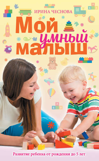

Мой умный малыш. Развитие ребенка от рождения до пяти лет