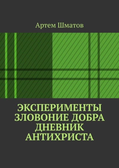 Артем Шматов — Эксперименты. Зловоние добра. Дневник Антихриста