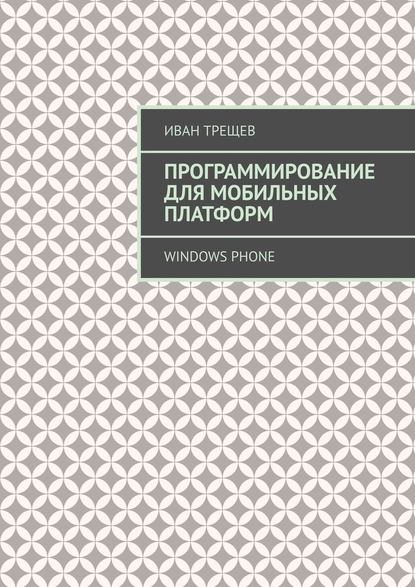 Иван Трещев Программирование для мобильных платформ. Windows Phone