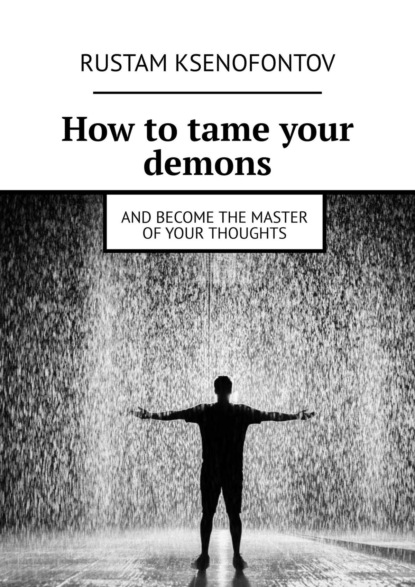 How totame your demons. And become the master ofyour thoughts