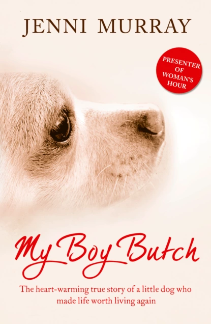 Обложка книги My Boy Butch: The heart-warming true story of a little dog who made life worth living again, Jenni  Murray