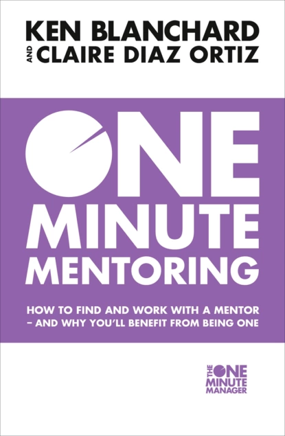 Обложка книги One Minute Mentoring: How to find and work with a mentor - and why you’ll benefit from being one, Ken Blanchard