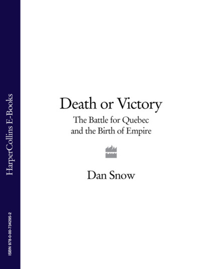 Death or Victory: The Battle for Quebec and the Birth of Empire - Dan  Snow