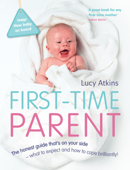 Lucy  Atkins - First-Time Parent: The honest guide to coping brilliantly and staying sane in your baby’s first year