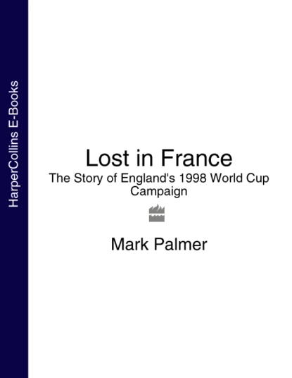 Обложка книги Lost in France: The Story of England's 1998 World Cup Campaign, Mark  Palmer