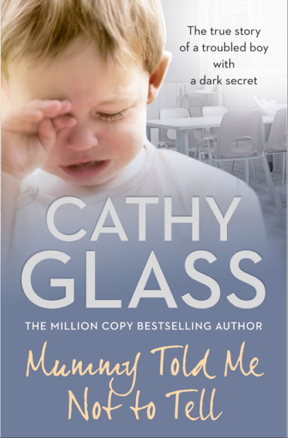 Cathy Glass - Mummy Told Me Not to Tell: The true story of a troubled boy with a dark secret