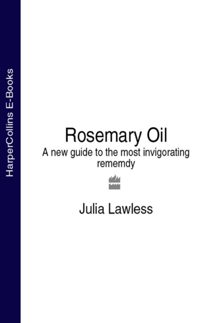 Julia  Lawless - Rosemary Oil: A new guide to the most invigorating rememdy