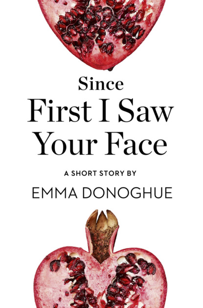Emma Donoghue — Since First I Saw Your Face: A Short Story from the collection, Reader, I Married Him