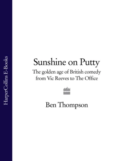 Обложка книги Sunshine on Putty: The Golden Age of British Comedy from Vic Reeves to The Office, Ben  Thompson