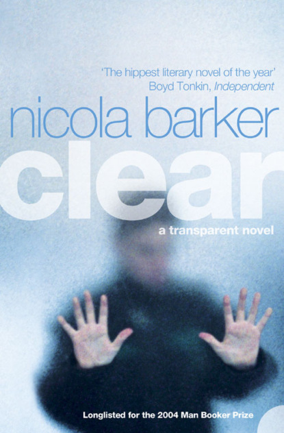 Nicola  Barker - Clear: A Transparent Novel