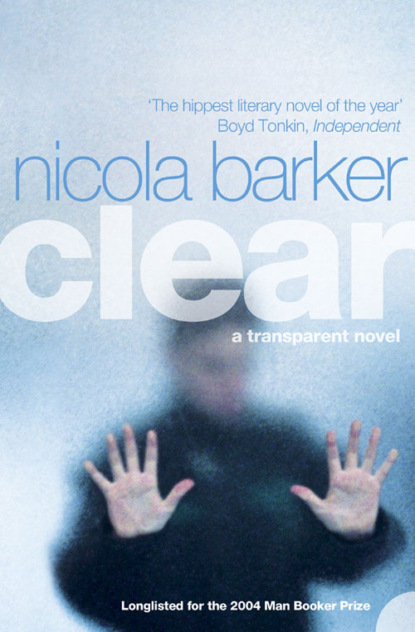 Clear: A Transparent Novel (Nicola  Barker). 