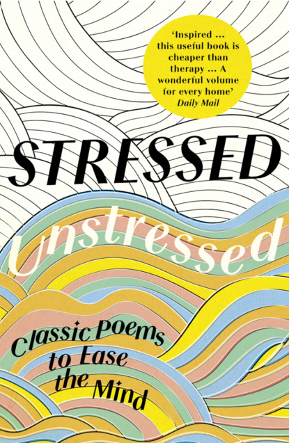 Stressed, Unstressed: Classic Poems to Ease the Mind - Jonathan  Bate