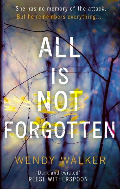 Wendy  Walker - All Is Not Forgotten: The bestselling gripping thriller you’ll never forget