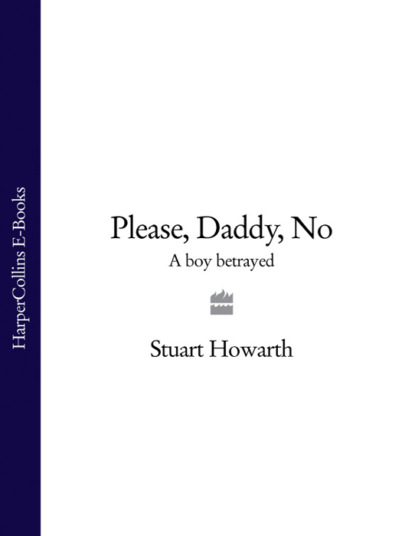 Stuart Howarth - Please, Daddy, No: A Boy Betrayed