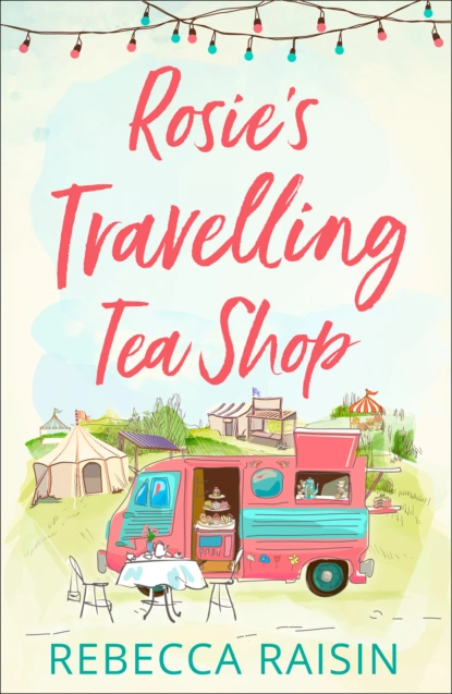 Обложка книги Rosie’s Travelling Tea Shop: An absolutely perfect laugh out loud romantic comedy, Rebecca  Raisin