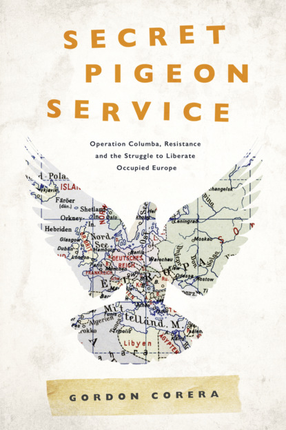 Secret Pigeon Service: Operation Columba, Resistance and the Struggle to Liberate Europe