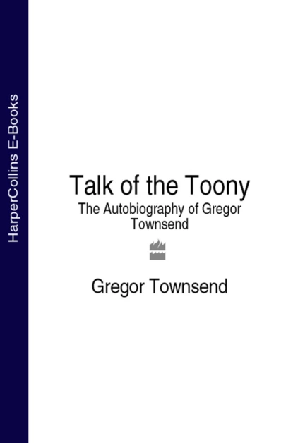 Обложка книги Talk of the Toony: The Autobiography of Gregor Townsend, Gregor  Townsend