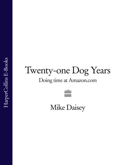 Twenty-one Dog Years: Doing Time at Amazon.com - Mike  Daisey