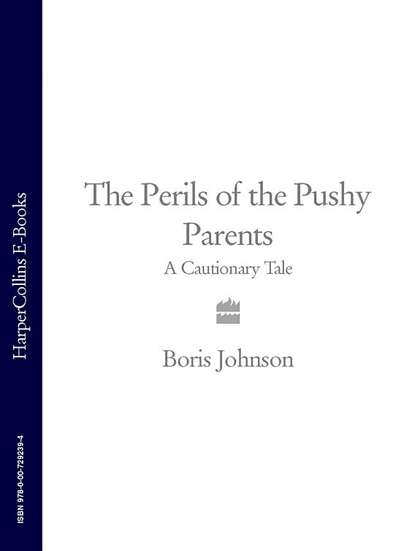 Boris  Johnson - The Perils of the Pushy Parents: A Cautionary Tale