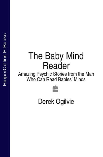 The Baby Mind Reader: Amazing Psychic Stories from the Man Who Can Read Babies Minds