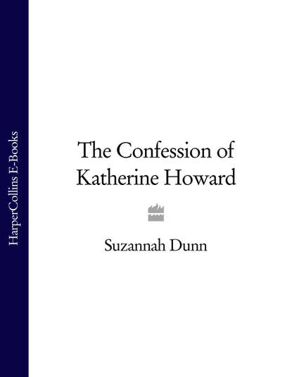Suzannah  Dunn - The Confession of Katherine Howard