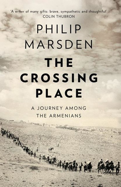Philip  Marsden - The Crossing Place: A Journey among the Armenians