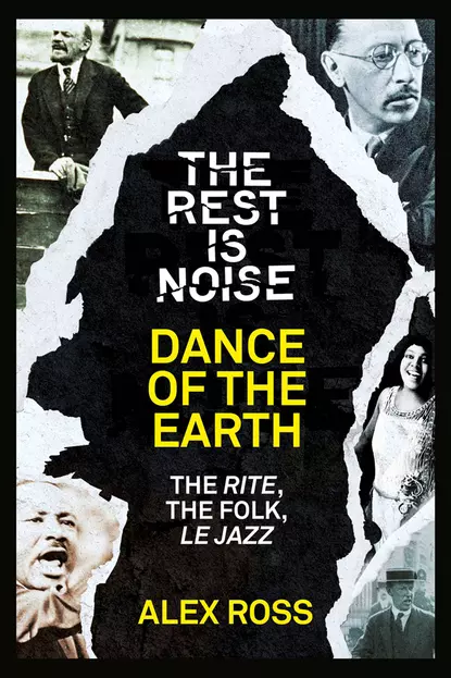 Обложка книги The Rest Is Noise Series: Dance of the Earth: The Rite, the Folk, le Jazz, Alex  Ross