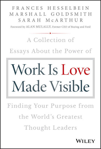 Marshall Goldsmith — Work is Love Made Visible. A Collection of Essays About the Power of Finding Your Purpose From the World's Greatest Thought Leaders