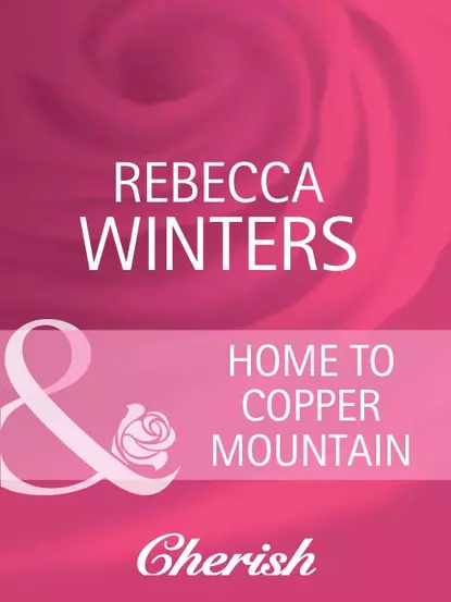 Обложка книги Home To Copper Mountain, Rebecca Winters