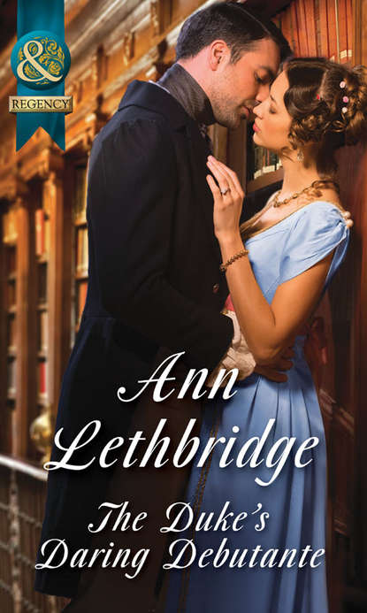 Ann Lethbridge — The Duke's Daring Debutante