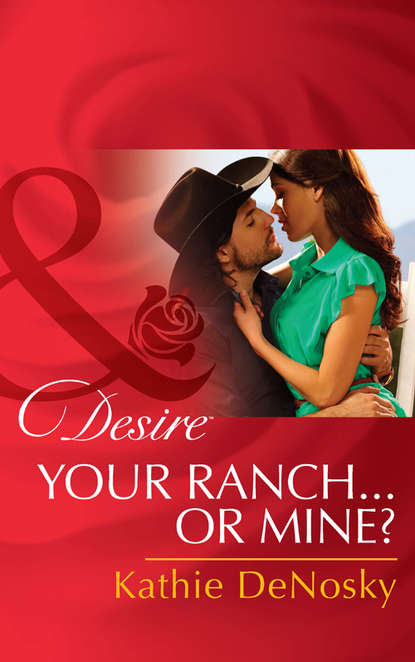Kathie DeNosky — Your Ranch...Or Mine?
