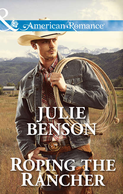 Roping the Rancher (Julie  Benson).  - Скачать | Читать книгу онлайн