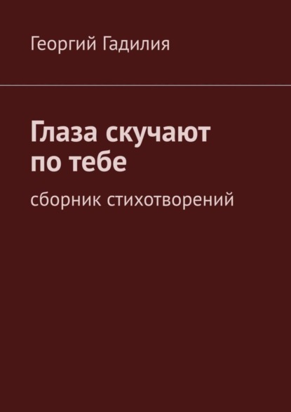 Георгий Гадилия — Глаза скучают по тебе. Сборник стихотворений