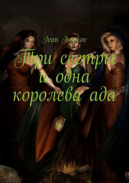 Ivan Issakov - Три сестры и одна королева ада