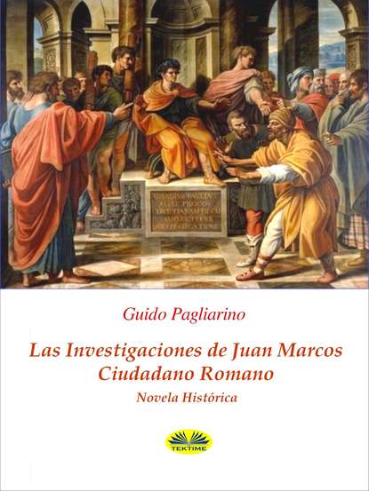 Guido Pagliarino - Las Investigaciones De Juan Marcos, Ciudadano Romano