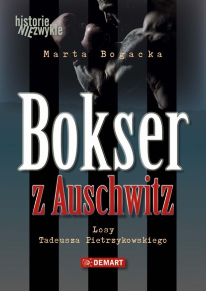 Marta Bogacka - Bokser z Auschwitz. Losy Tadeusza Pietrzykowskiego