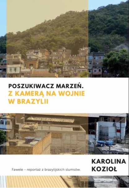 Karolina Kozioł - Poszukiwacz marzeń. Z kamerą na wojnie w Brazylii