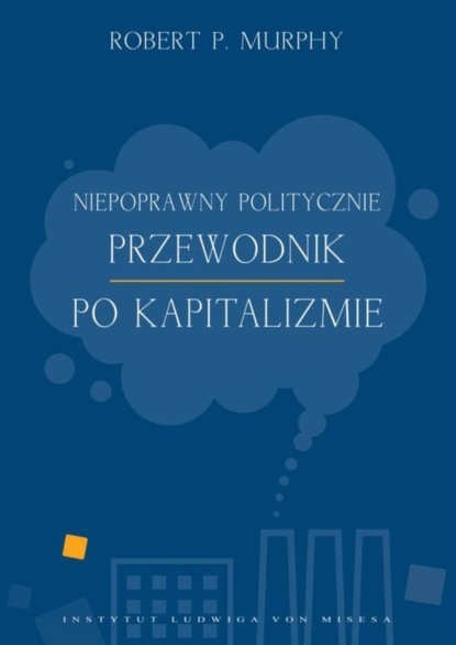 Robert Murphy - Niepoprawny politycznie przewodnik po kapitalizmie