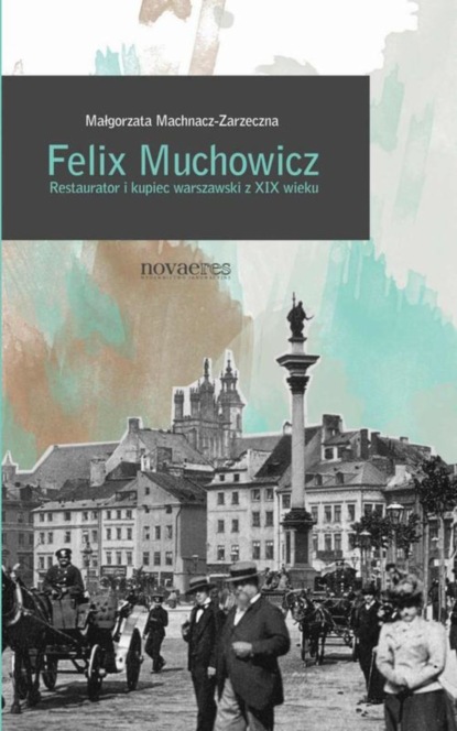 

Felix Muchowicz. Kupiec i restaurator warszawski z XIX wieku