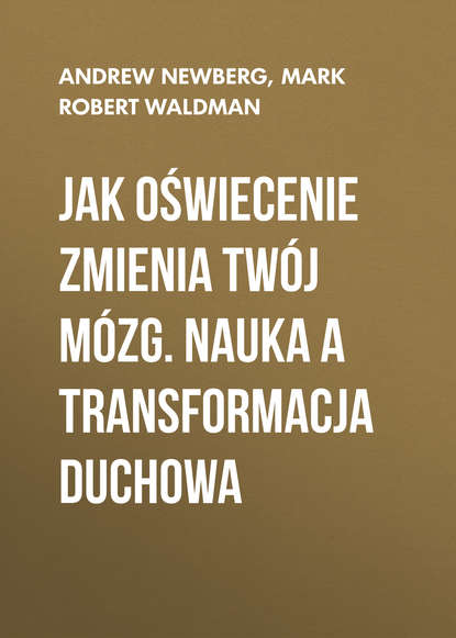 Mark Robert Waldman - Jak oświecenie zmienia Twój mózg. Nauka a transformacja duchowa