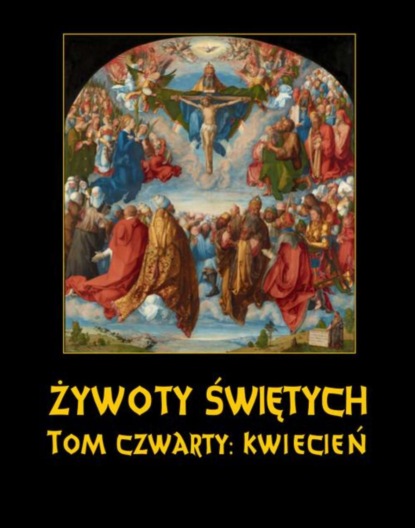 Władysław Hozakowski - Żywoty Świętych Pańskich. Tom Czwarty. Kwiecień