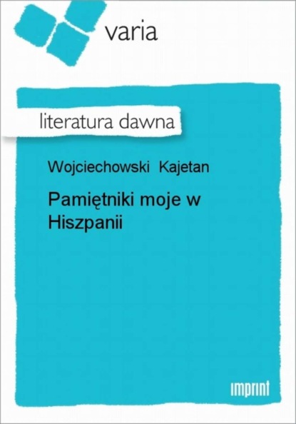 Kajetan Wojciechowski - Pamiętniki moje w Hiszpanii