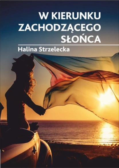 Halina Strzelecka - W kierunku zachodzącego słońca