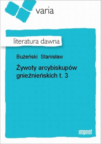 Stanisław Bużeński - Żywoty arcybiskupów gnieźnieńskich, t. 3