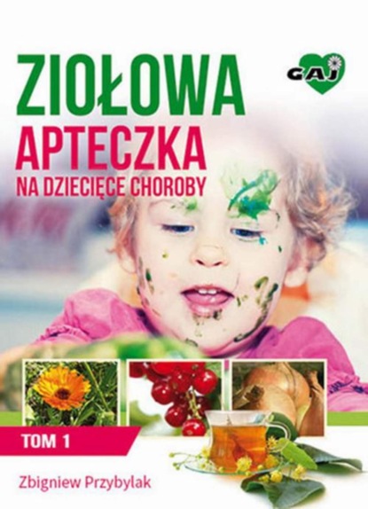 Zbigniew Przybylak - Ziołowa Apteczka na Dziecięce Choroby. Tom 1